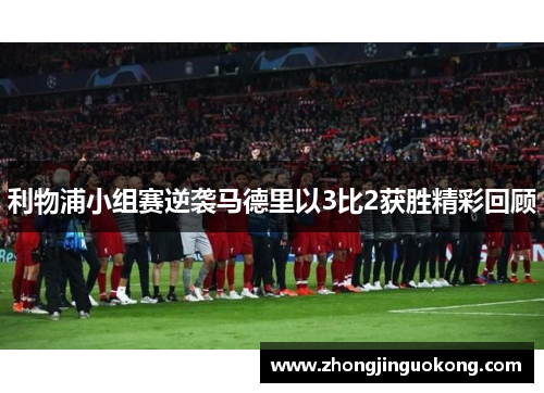 利物浦小组赛逆袭马德里以3比2获胜精彩回顾