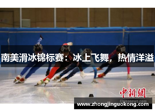 南美滑冰锦标赛：冰上飞舞，热情洋溢