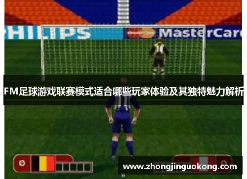 FM足球游戏联赛模式适合哪些玩家体验及其独特魅力解析