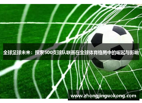 全球足球未来：探索500支球队联赛在全球体育格局中的崛起与影响