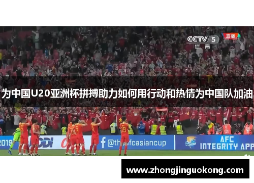 为中国U20亚洲杯拼搏助力如何用行动和热情为中国队加油