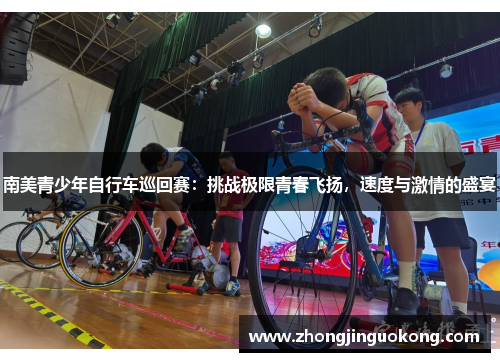 南美青少年自行车巡回赛：挑战极限青春飞扬，速度与激情的盛宴