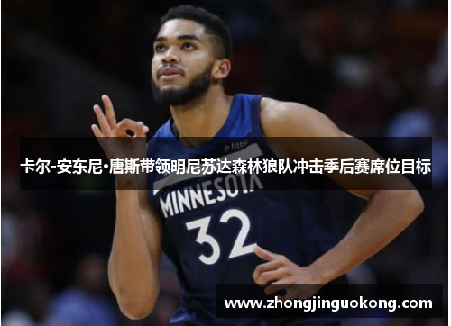 卡尔-安东尼·唐斯带领明尼苏达森林狼队冲击季后赛席位目标