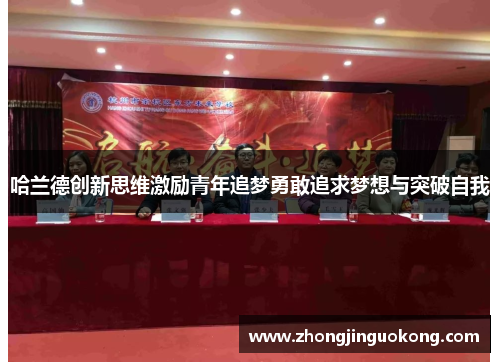 哈兰德创新思维激励青年追梦勇敢追求梦想与突破自我