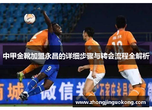 中甲金靴加盟永昌的详细步骤与转会流程全解析