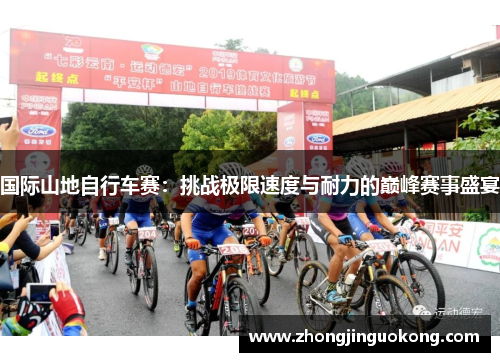国际山地自行车赛：挑战极限速度与耐力的巅峰赛事盛宴