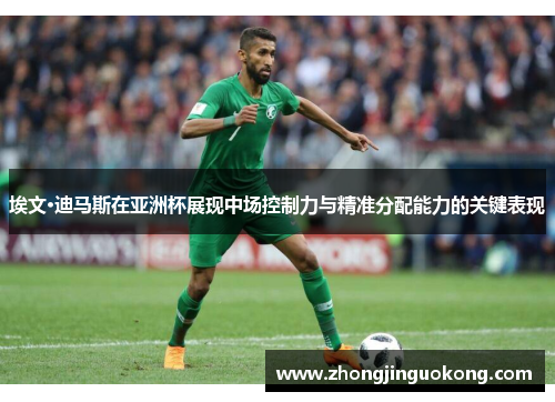 埃文·迪马斯在亚洲杯展现中场控制力与精准分配能力的关键表现